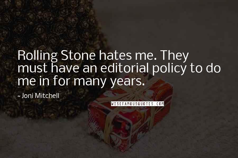 Joni Mitchell Quotes: Rolling Stone hates me. They must have an editorial policy to do me in for many years.