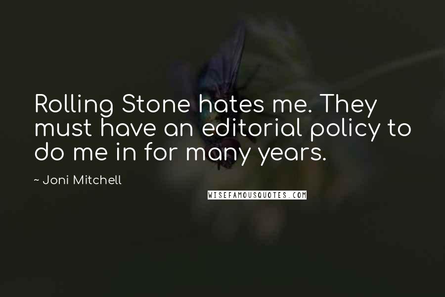 Joni Mitchell Quotes: Rolling Stone hates me. They must have an editorial policy to do me in for many years.