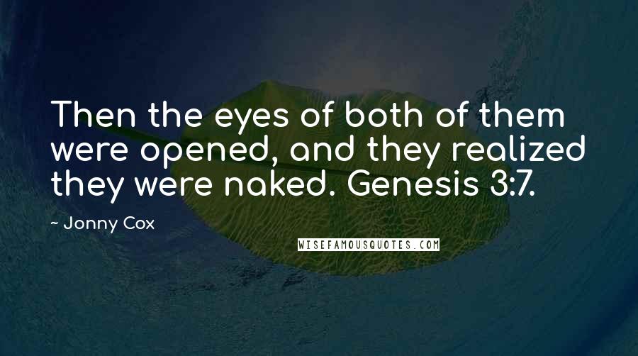 Jonny Cox Quotes: Then the eyes of both of them were opened, and they realized they were naked. Genesis 3:7.