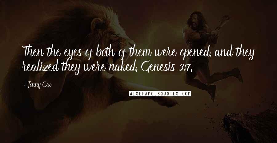 Jonny Cox Quotes: Then the eyes of both of them were opened, and they realized they were naked. Genesis 3:7.