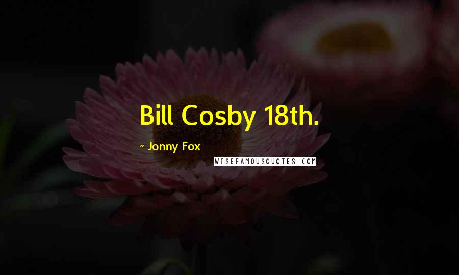 Jonny Fox Quotes: Bill Cosby 18th.