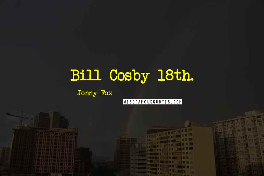 Jonny Fox Quotes: Bill Cosby 18th.