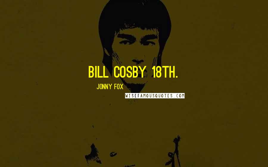 Jonny Fox Quotes: Bill Cosby 18th.