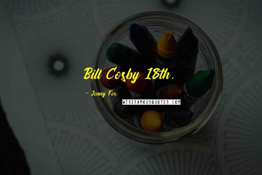 Jonny Fox Quotes: Bill Cosby 18th.