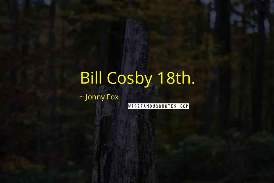 Jonny Fox Quotes: Bill Cosby 18th.