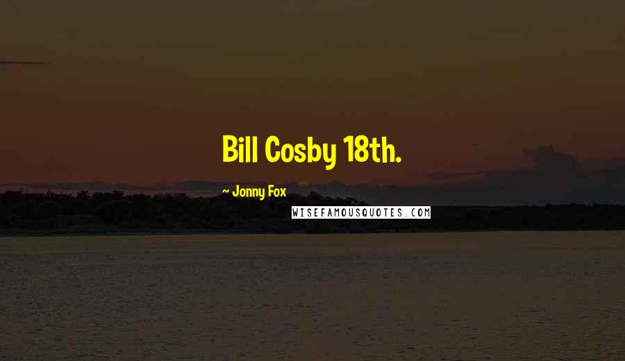 Jonny Fox Quotes: Bill Cosby 18th.