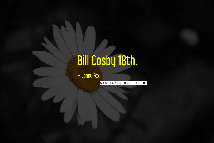 Jonny Fox Quotes: Bill Cosby 18th.