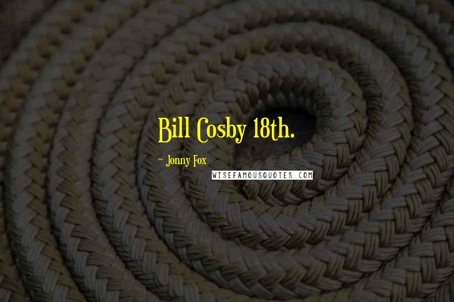Jonny Fox Quotes: Bill Cosby 18th.