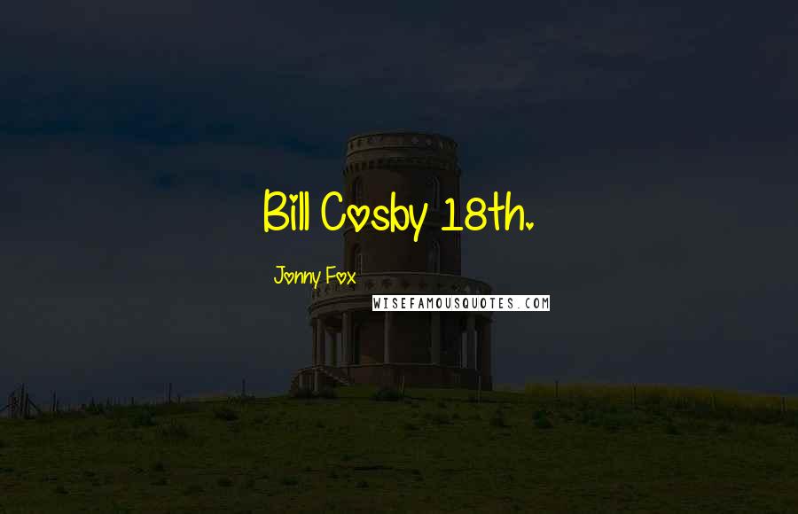 Jonny Fox Quotes: Bill Cosby 18th.