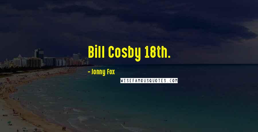 Jonny Fox Quotes: Bill Cosby 18th.