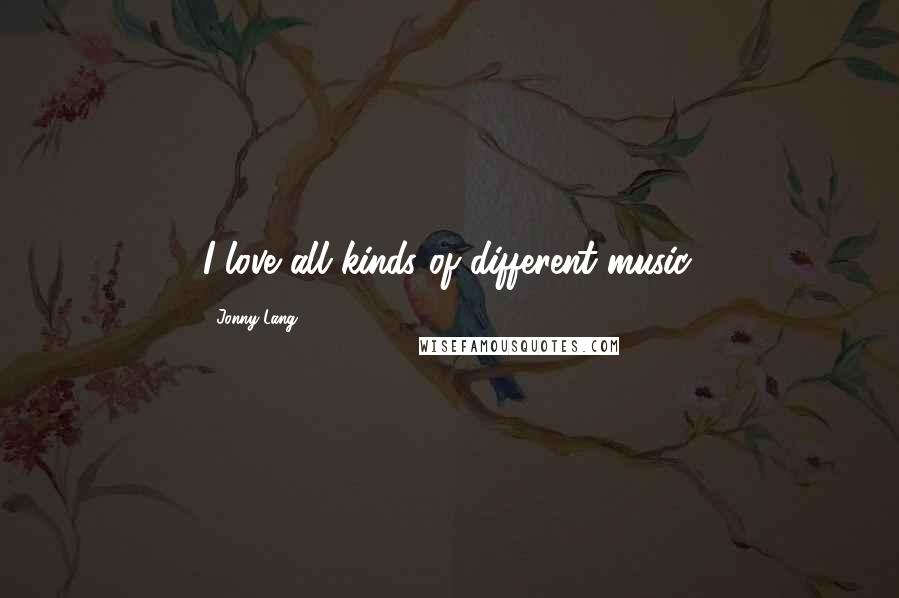 Jonny Lang Quotes: I love all kinds of different music.