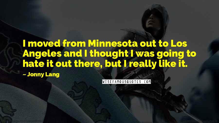 Jonny Lang Quotes: I moved from Minnesota out to Los Angeles and I thought I was going to hate it out there, but I really like it.