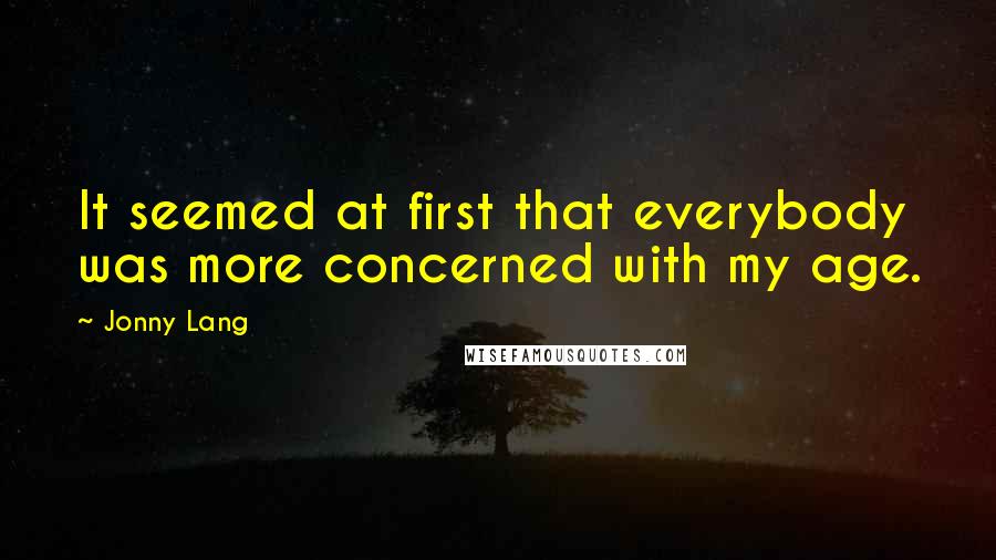 Jonny Lang Quotes: It seemed at first that everybody was more concerned with my age.