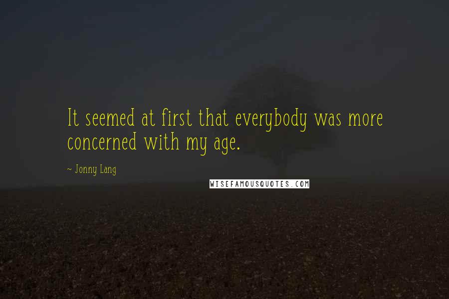 Jonny Lang Quotes: It seemed at first that everybody was more concerned with my age.