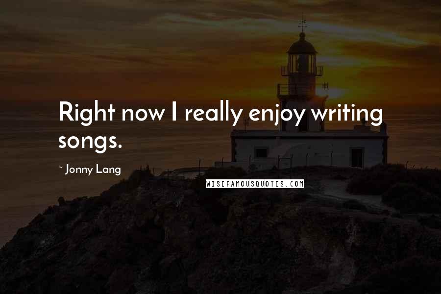 Jonny Lang Quotes: Right now I really enjoy writing songs.