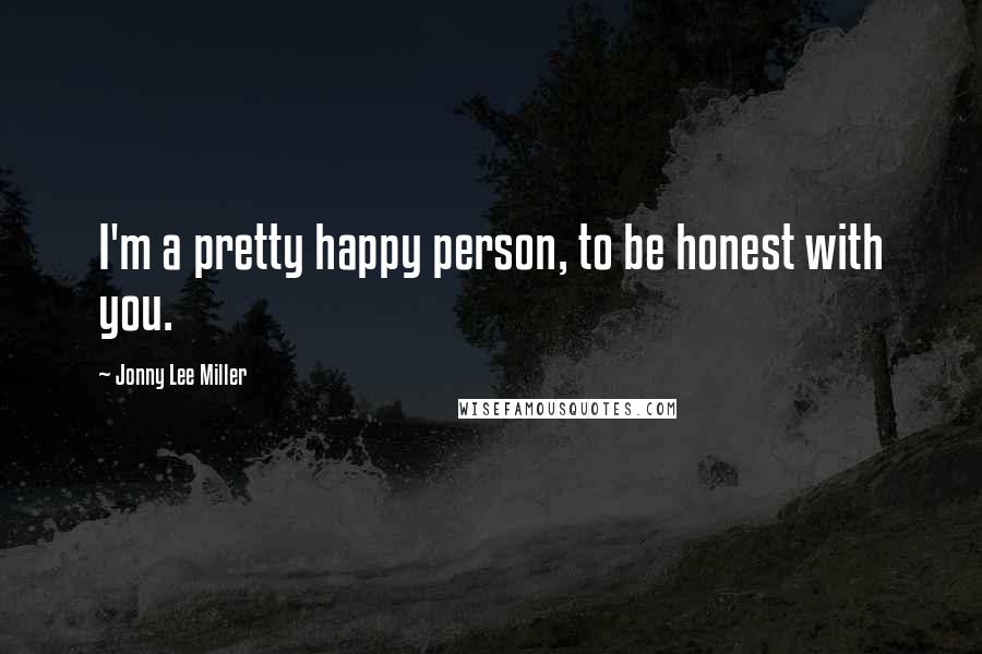 Jonny Lee Miller Quotes: I'm a pretty happy person, to be honest with you.