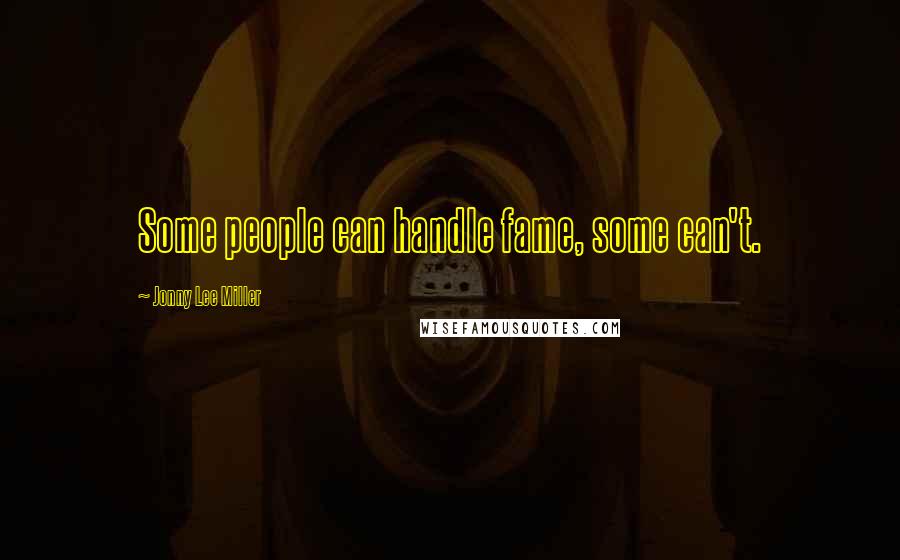 Jonny Lee Miller Quotes: Some people can handle fame, some can't.