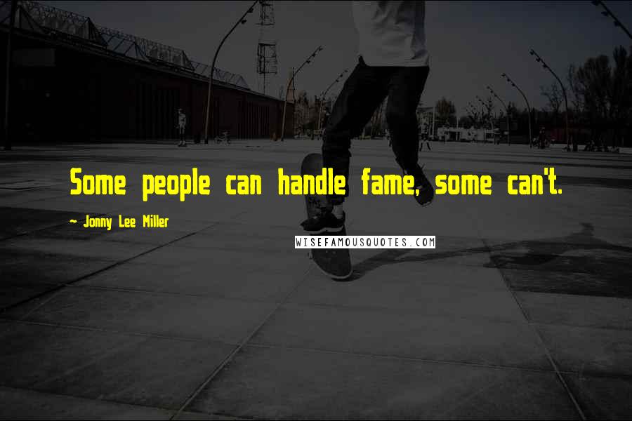 Jonny Lee Miller Quotes: Some people can handle fame, some can't.