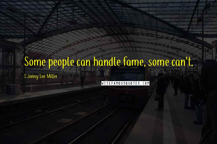 Jonny Lee Miller Quotes: Some people can handle fame, some can't.