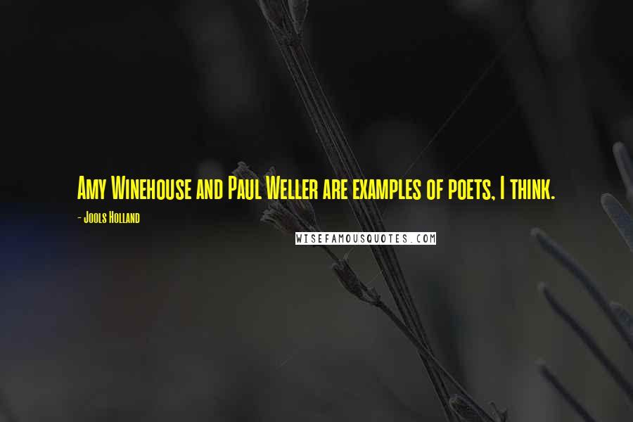 Jools Holland Quotes: Amy Winehouse and Paul Weller are examples of poets, I think.