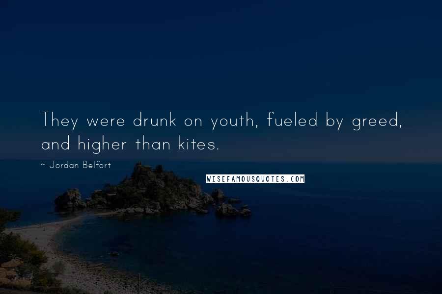 Jordan Belfort Quotes: They were drunk on youth, fueled by greed, and higher than kites.