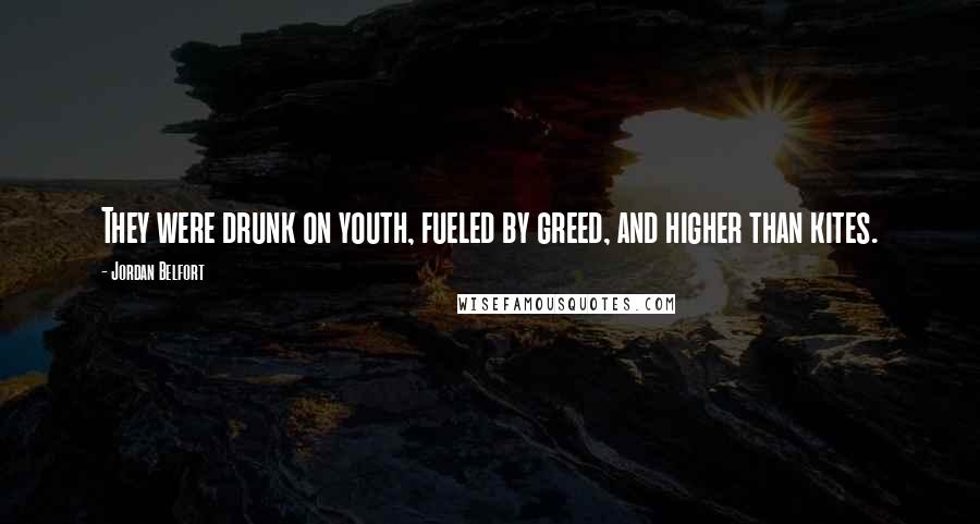 Jordan Belfort Quotes: They were drunk on youth, fueled by greed, and higher than kites.