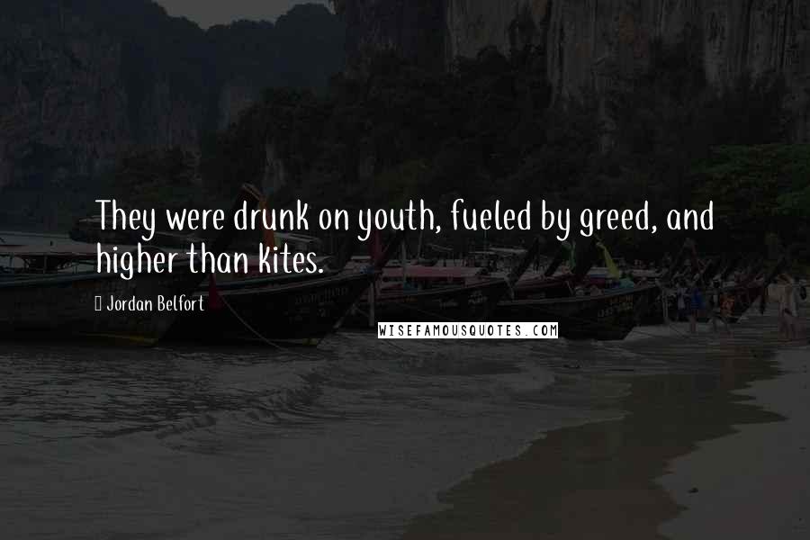 Jordan Belfort Quotes: They were drunk on youth, fueled by greed, and higher than kites.