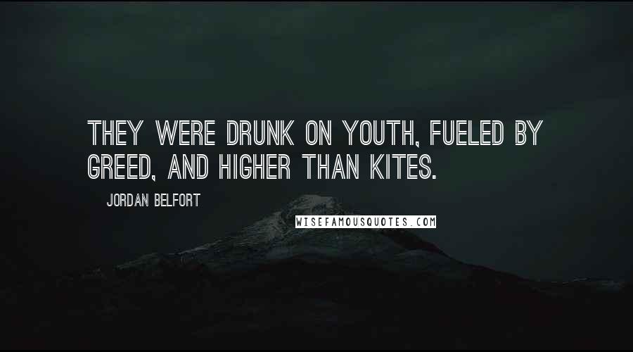 Jordan Belfort Quotes: They were drunk on youth, fueled by greed, and higher than kites.