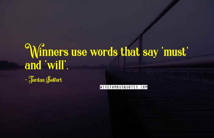 Jordan Belfort Quotes: Winners use words that say 'must' and 'will'.