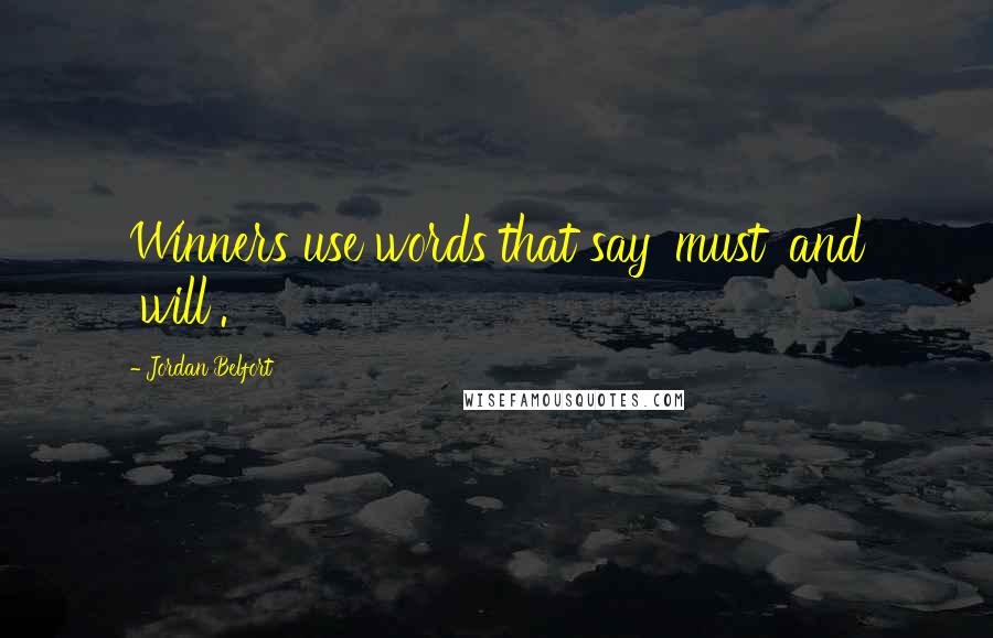 Jordan Belfort Quotes: Winners use words that say 'must' and 'will'.