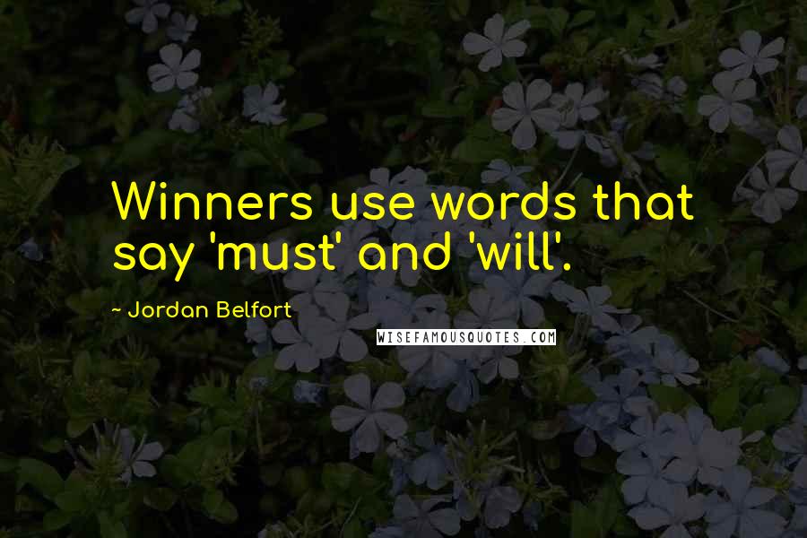 Jordan Belfort Quotes: Winners use words that say 'must' and 'will'.