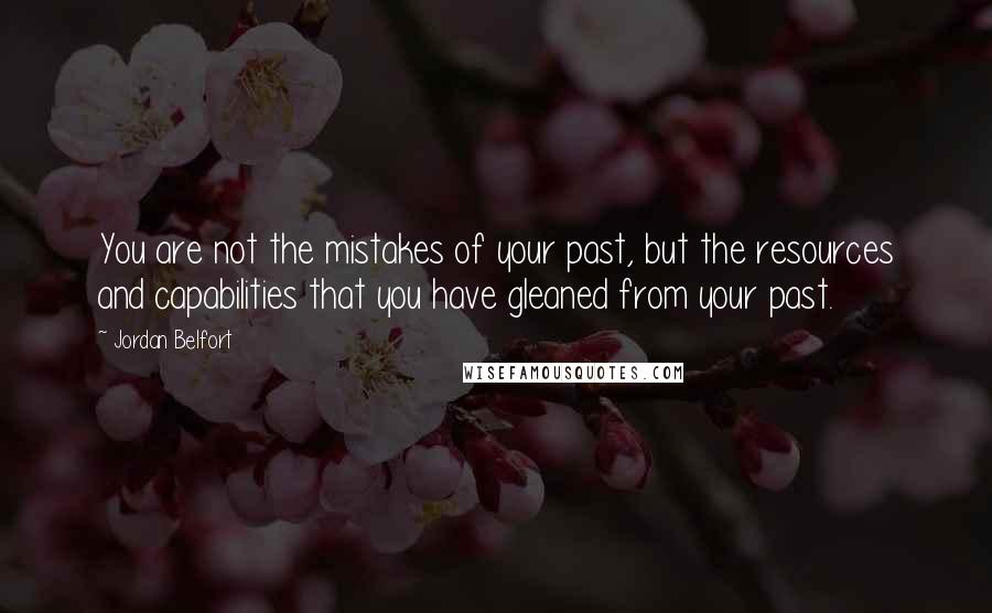 Jordan Belfort Quotes: You are not the mistakes of your past, but the resources and capabilities that you have gleaned from your past.