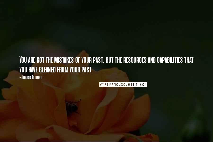 Jordan Belfort Quotes: You are not the mistakes of your past, but the resources and capabilities that you have gleaned from your past.