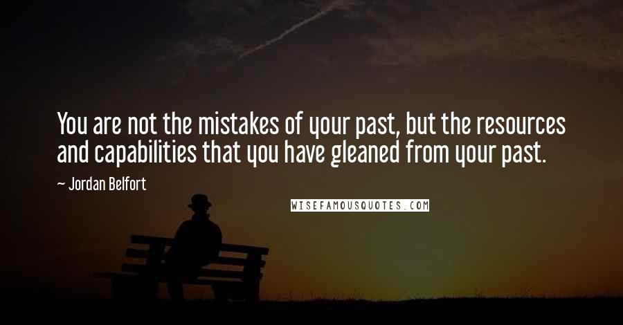 Jordan Belfort Quotes: You are not the mistakes of your past, but the resources and capabilities that you have gleaned from your past.