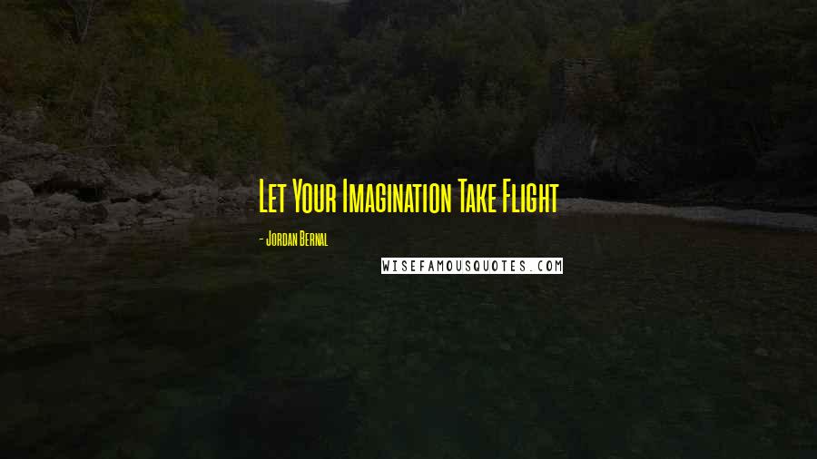 Jordan Bernal Quotes: Let Your Imagination Take Flight