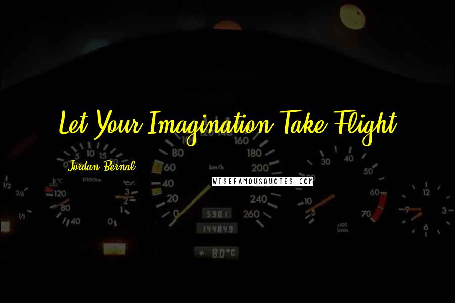 Jordan Bernal Quotes: Let Your Imagination Take Flight