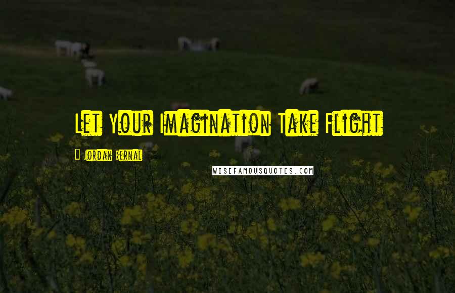 Jordan Bernal Quotes: Let Your Imagination Take Flight