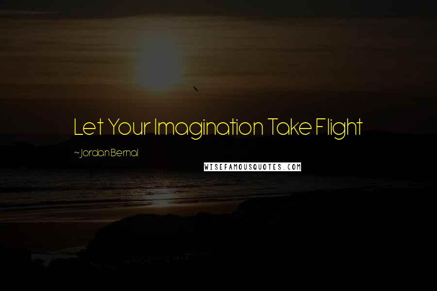 Jordan Bernal Quotes: Let Your Imagination Take Flight