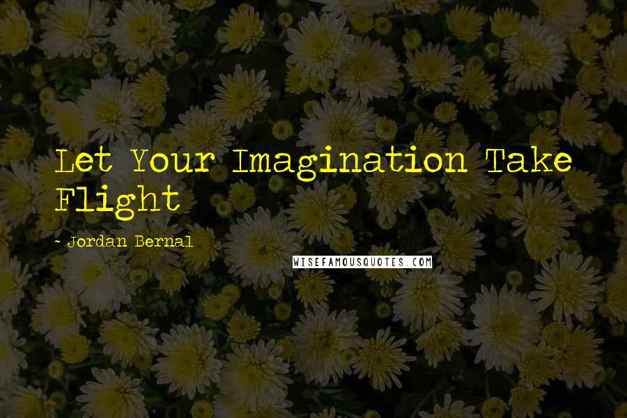 Jordan Bernal Quotes: Let Your Imagination Take Flight