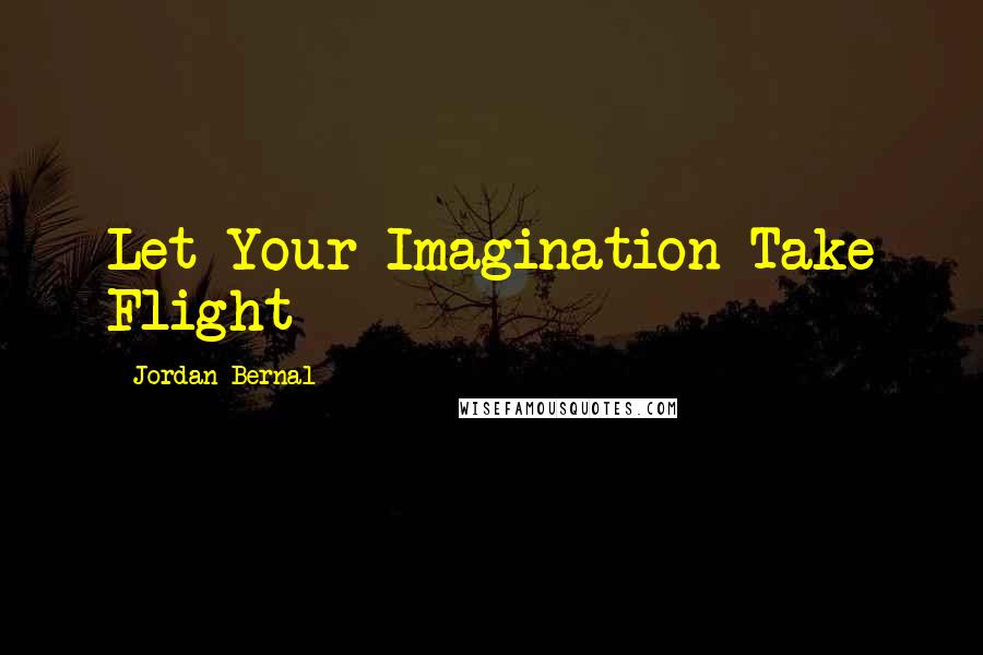 Jordan Bernal Quotes: Let Your Imagination Take Flight