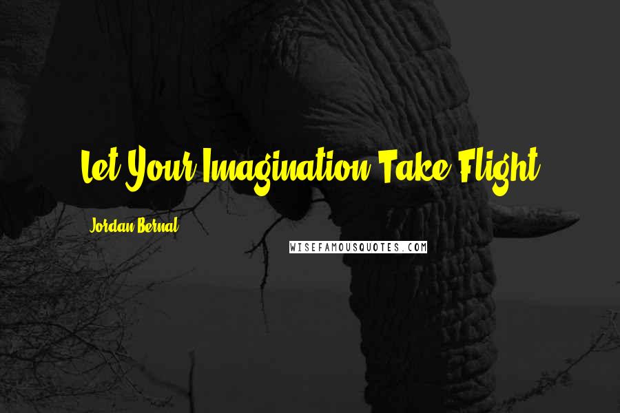 Jordan Bernal Quotes: Let Your Imagination Take Flight