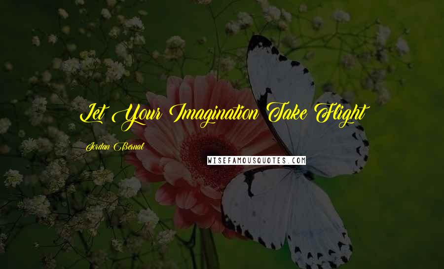 Jordan Bernal Quotes: Let Your Imagination Take Flight