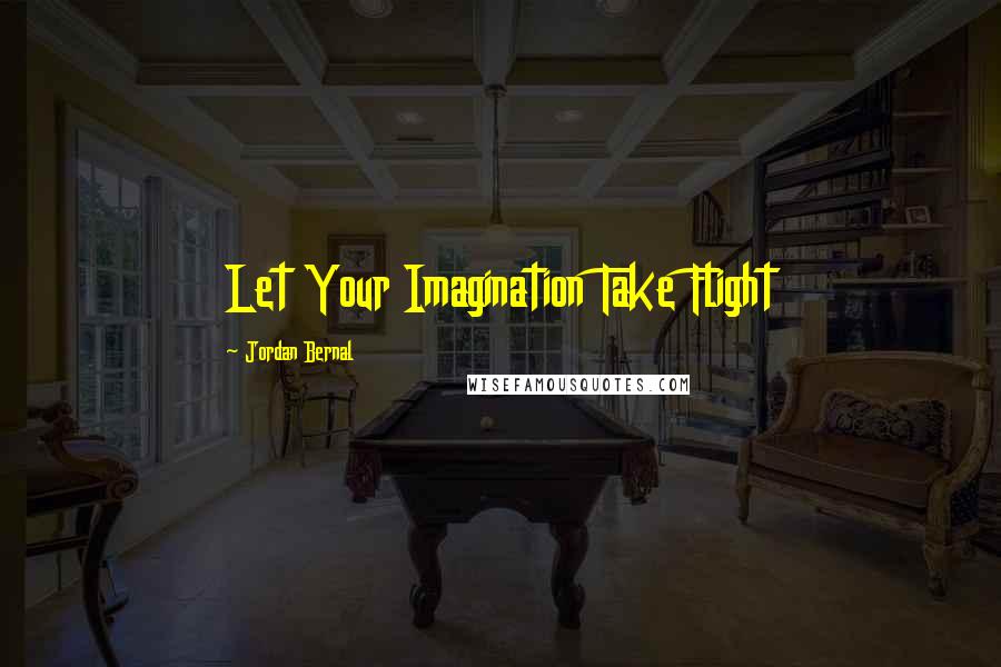 Jordan Bernal Quotes: Let Your Imagination Take Flight