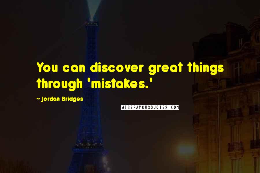 Jordan Bridges Quotes: You can discover great things through 'mistakes.'