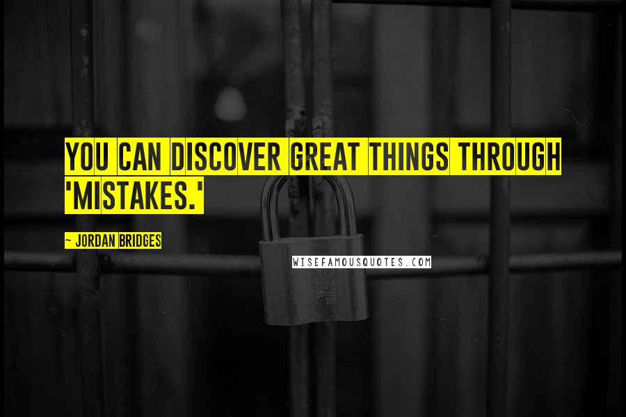 Jordan Bridges Quotes: You can discover great things through 'mistakes.'