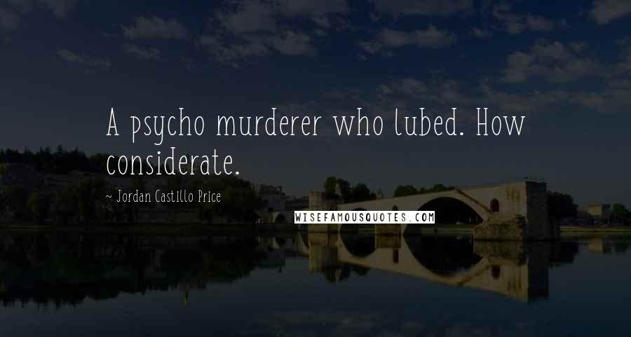 Jordan Castillo Price Quotes: A psycho murderer who lubed. How considerate.