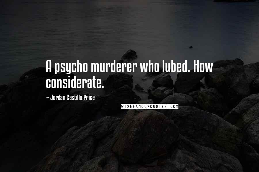 Jordan Castillo Price Quotes: A psycho murderer who lubed. How considerate.