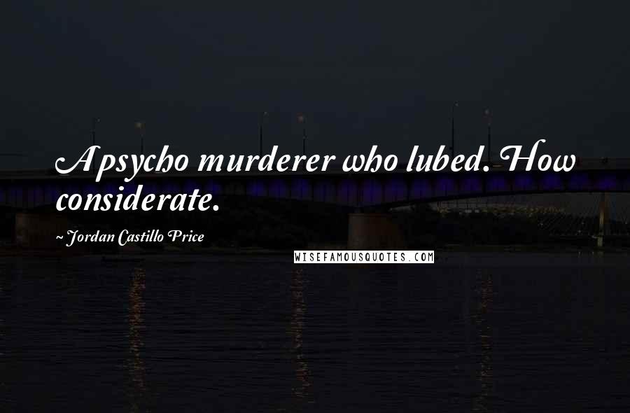 Jordan Castillo Price Quotes: A psycho murderer who lubed. How considerate.