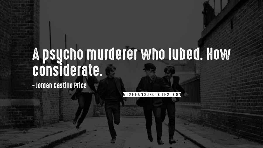 Jordan Castillo Price Quotes: A psycho murderer who lubed. How considerate.