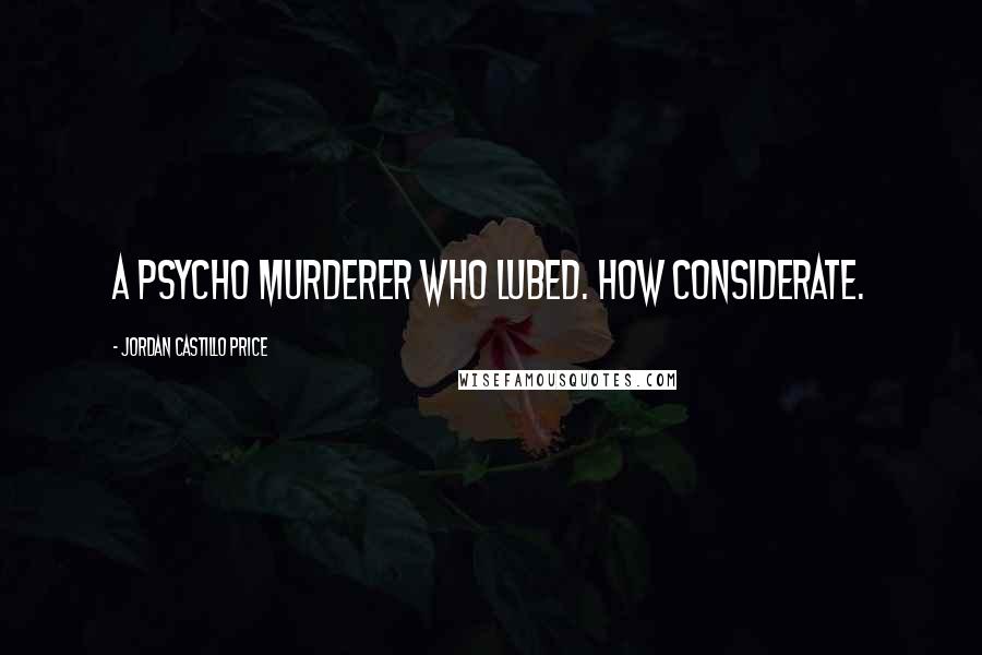 Jordan Castillo Price Quotes: A psycho murderer who lubed. How considerate.